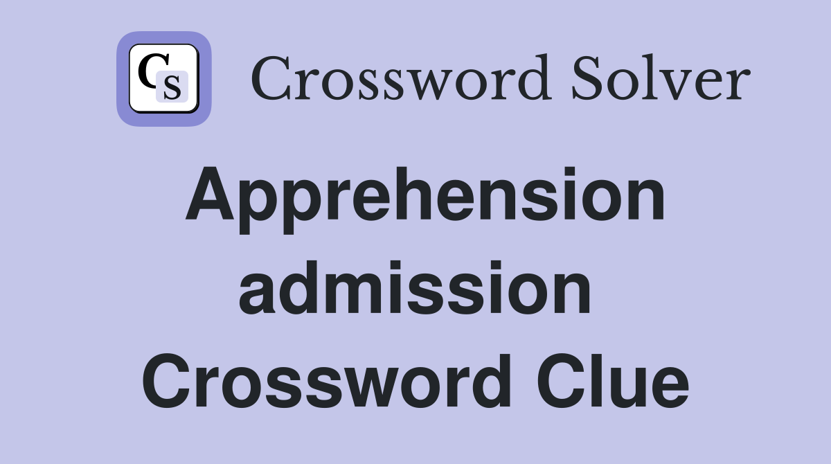 Apprehension admission Crossword Clue