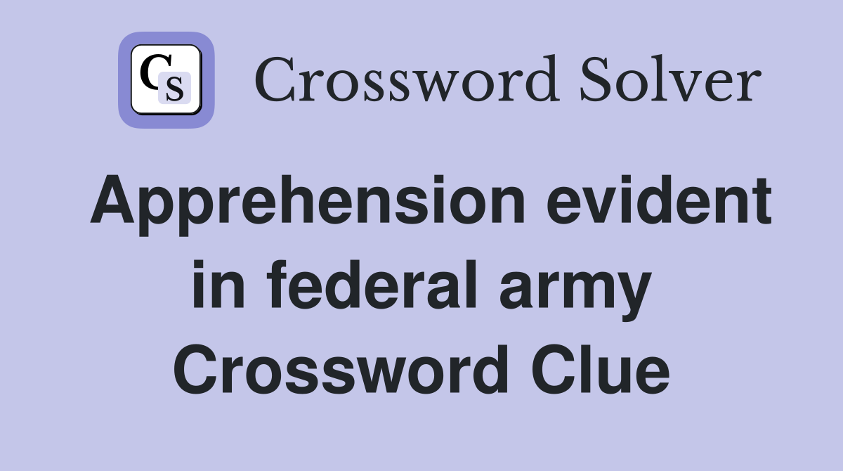 Apprehension evident in federal army Crossword Clue