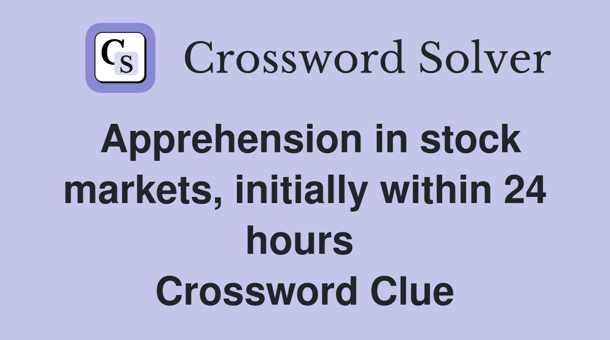 Apprehension in stock markets, initially within 24 hours  Crossword Clue