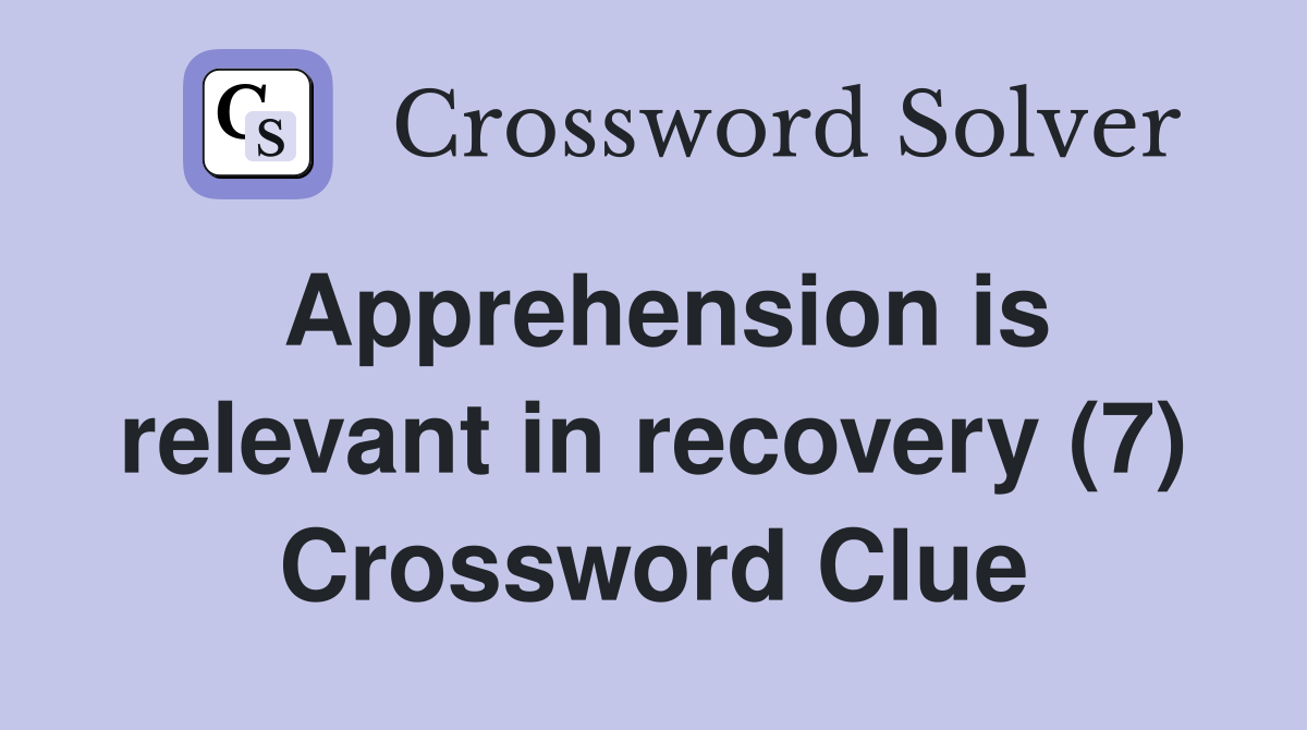 Apprehension is relevant in recovery (7) Crossword Clue