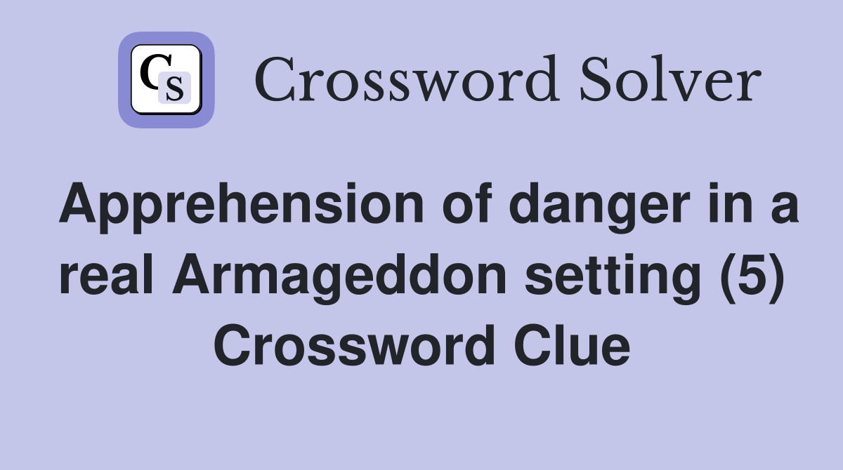 Apprehension of danger in a real Armageddon setting (5) Crossword Clue