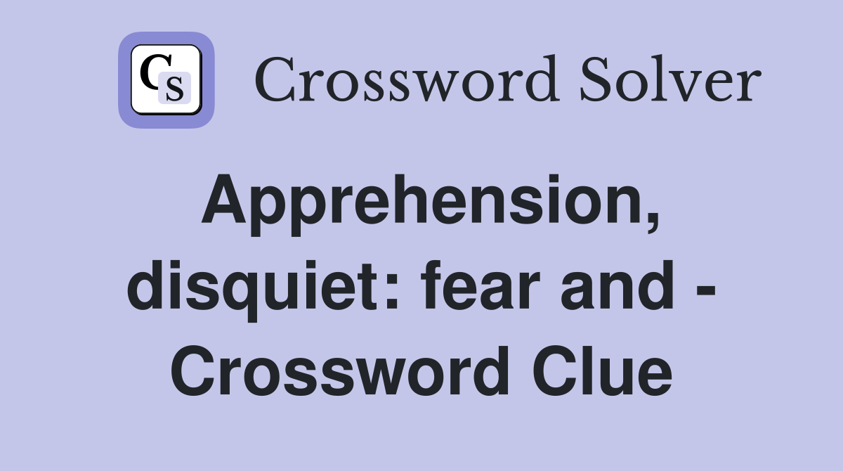 Apprehension, disquiet: fear and - Crossword Clue