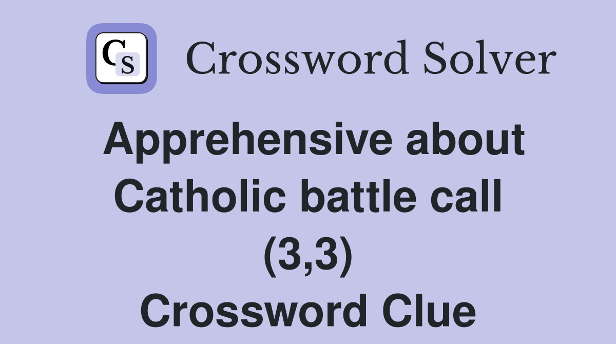 Apprehensive about Catholic battle call (3,3) Crossword Clue
