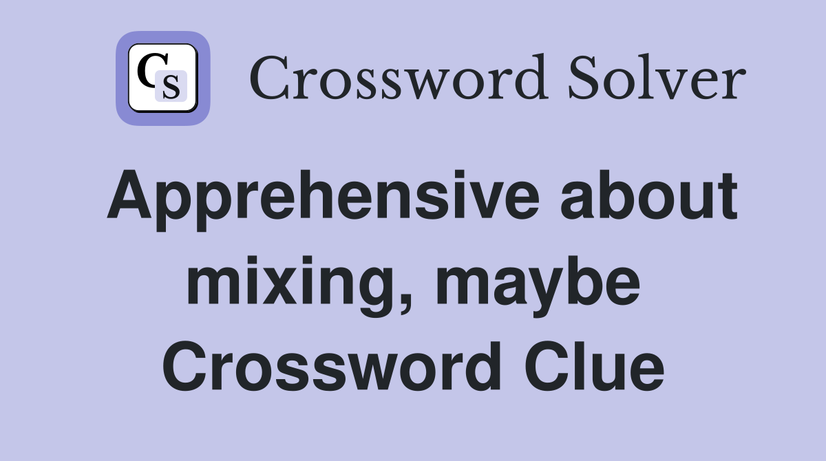 Apprehensive about mixing, maybe Crossword Clue
