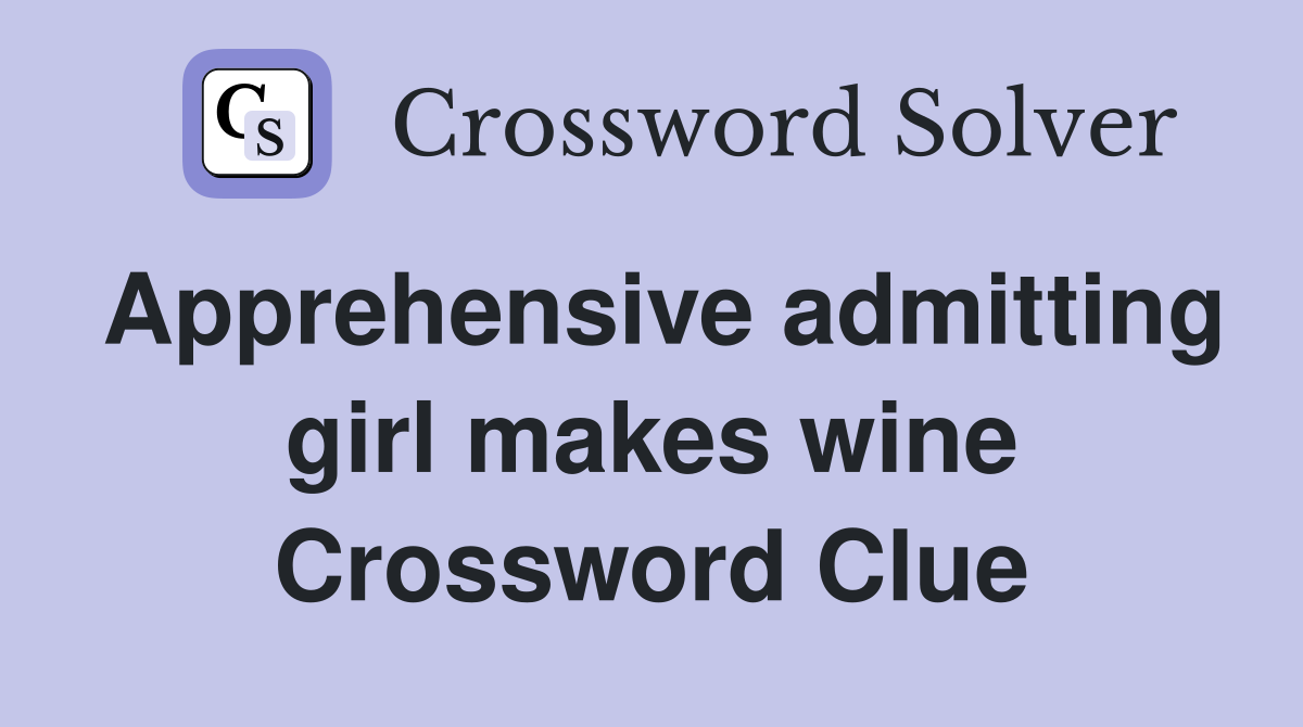 Apprehensive admitting girl makes wine Crossword Clue