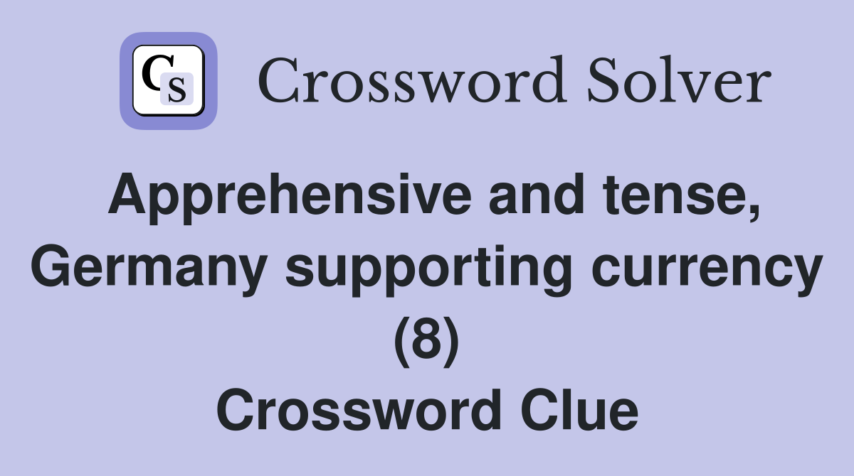 Apprehensive and tense, Germany supporting currency (8) Crossword Clue