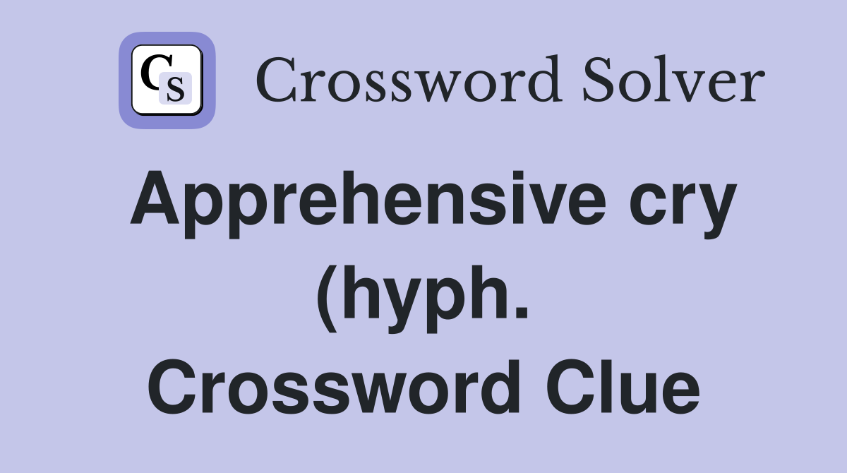 Apprehensive cry (hyph ) Crossword Clue Answers Crossword Solver Apprehensive cry (hyph ) Crossword Clue Answers Crossword Solver