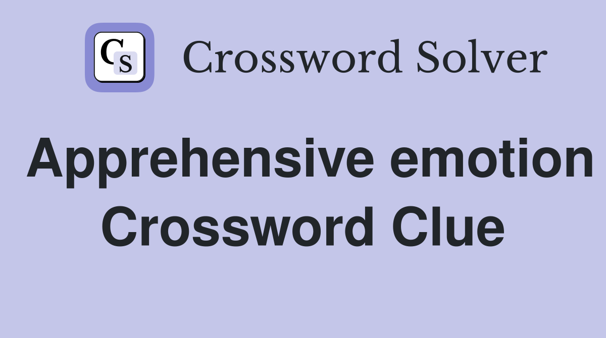 Apprehensive emotion Crossword Clue