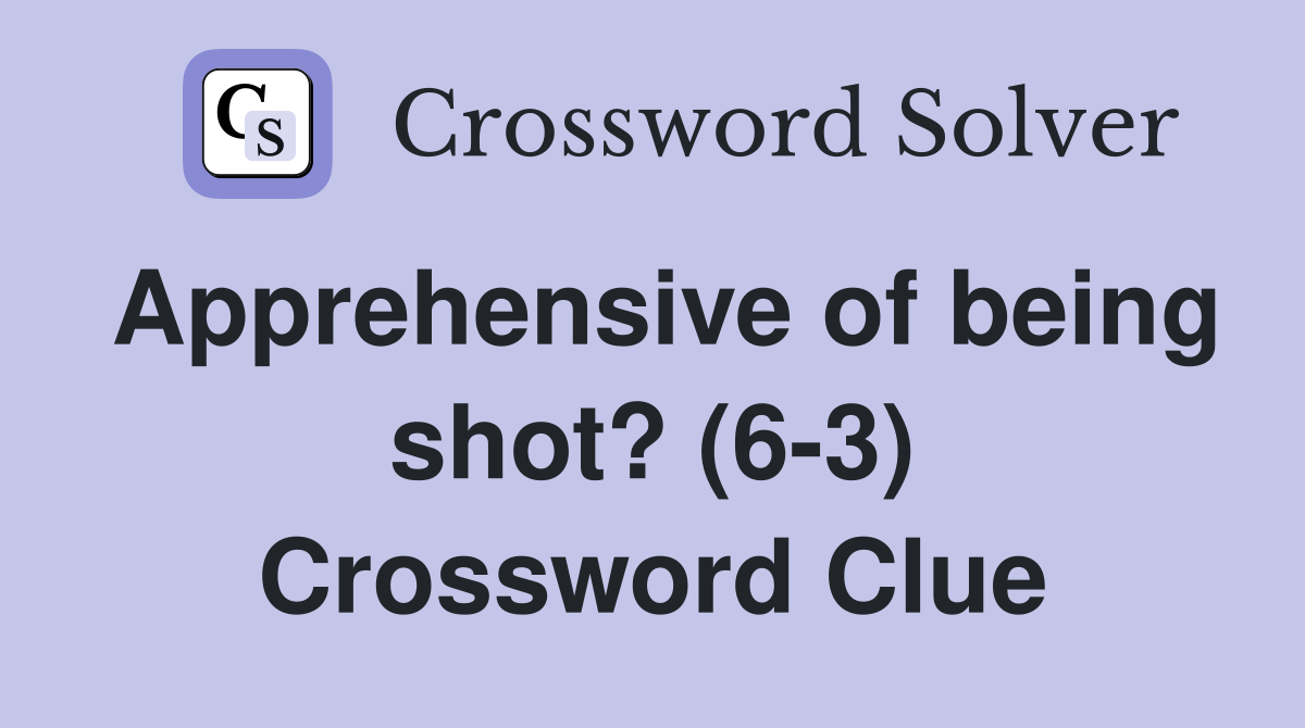 Apprehensive of being shot? (6-3) Crossword Clue