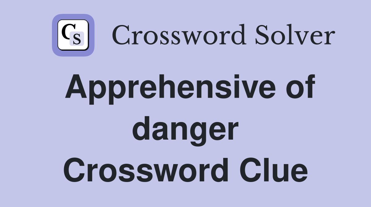 Apprehensive of danger Crossword Clue