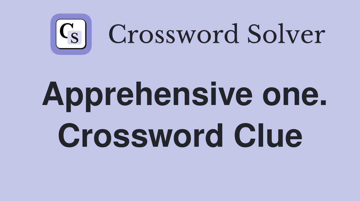 Apprehensive one. Crossword Clue