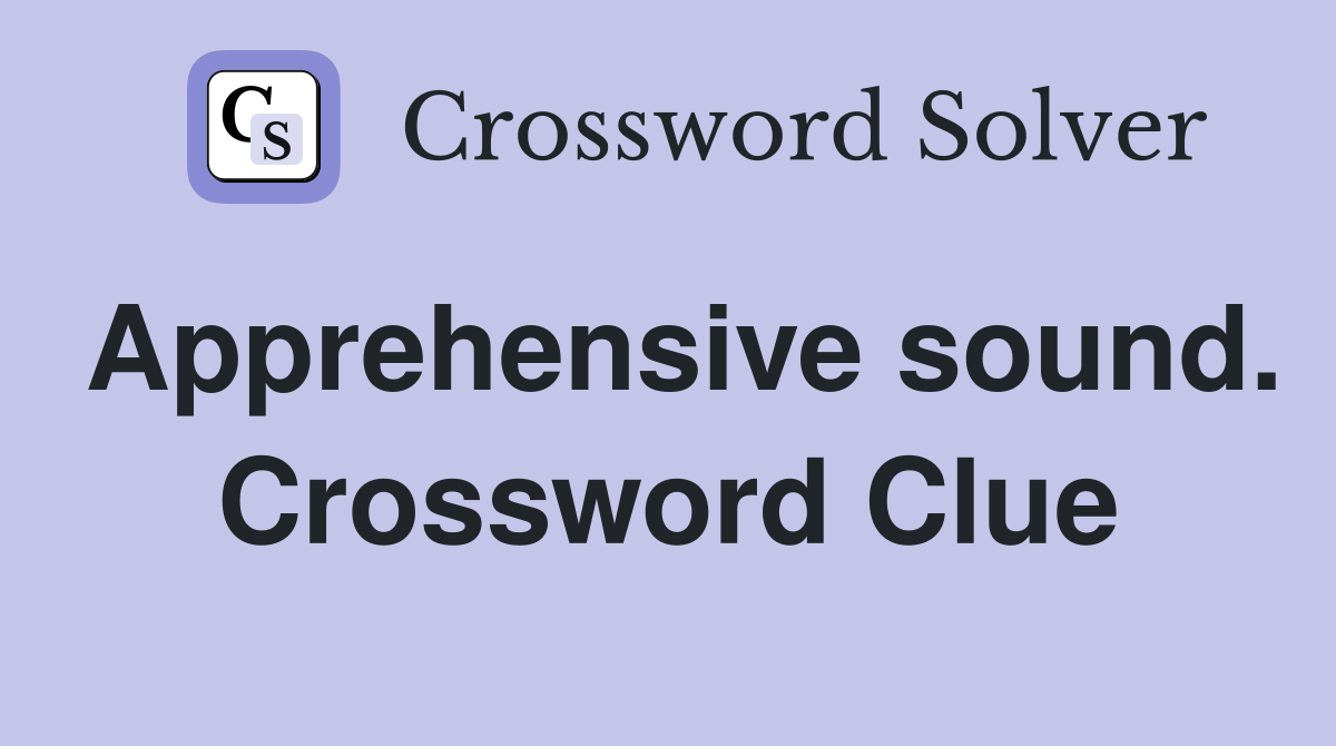 Apprehensive sound. Crossword Clue