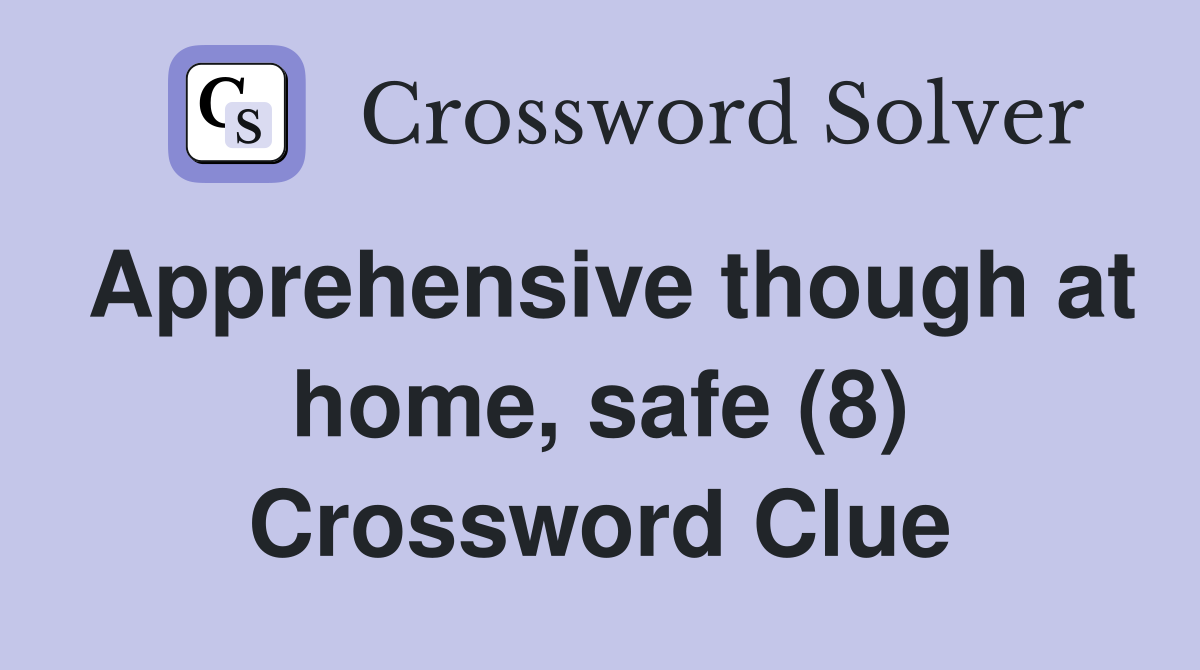Apprehensive though at home, safe (8) Crossword Clue