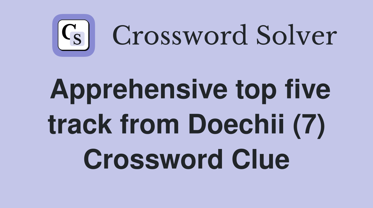 Apprehensive top five track from Doechii (7) Crossword Clue
