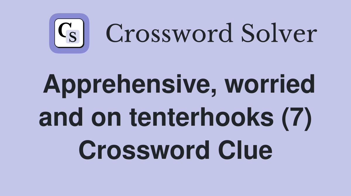 Apprehensive, worried and on tenterhooks (7) Crossword Clue