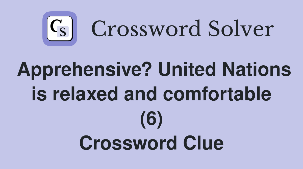 Apprehensive? United Nations is relaxed and comfortable (6) Crossword Clue