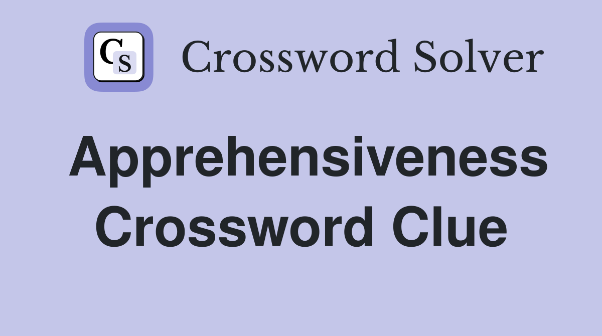 Apprehensiveness Crossword Clue