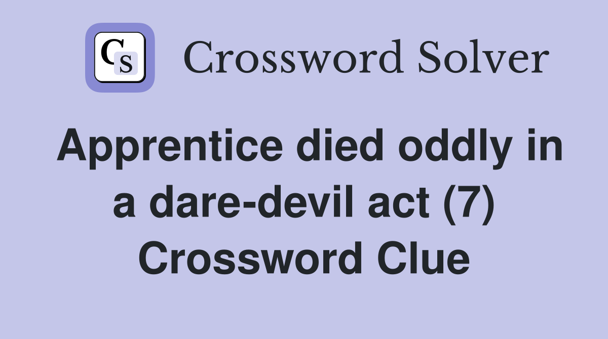 Apprentice died oddly in a dare-devil act (7) Crossword Clue