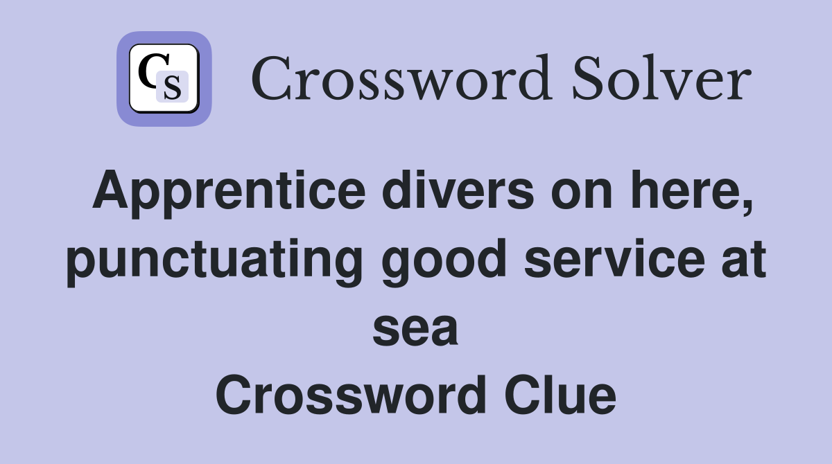 Apprentice divers on here, punctuating good service at sea Crossword Clue
