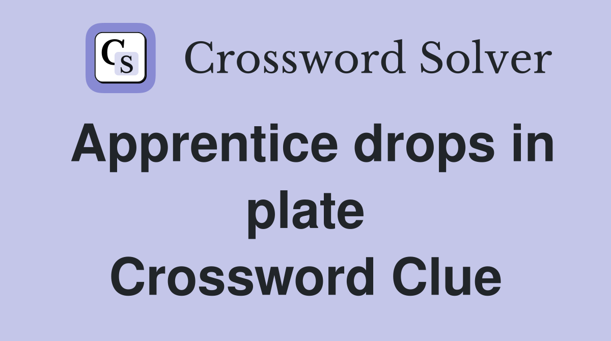 Apprentice drops in plate Crossword Clue