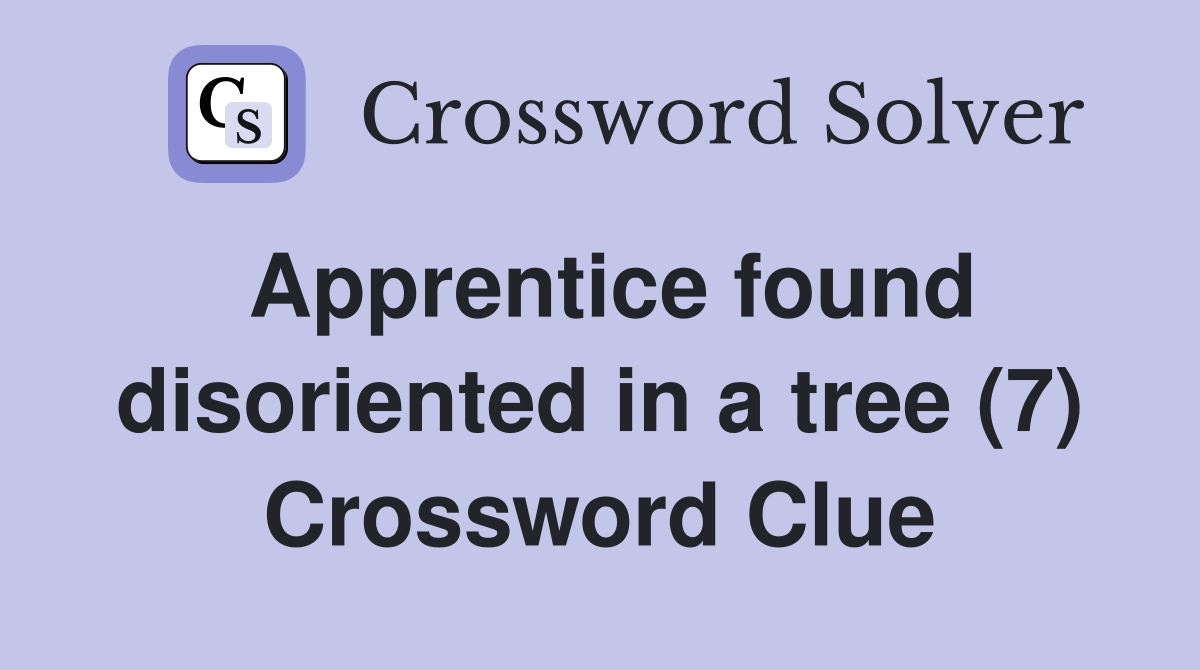 Apprentice found disoriented in a tree (7) Crossword Clue