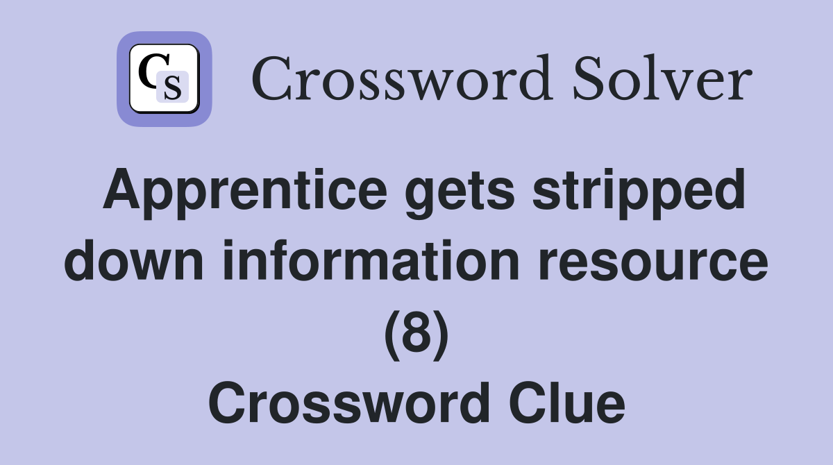 Apprentice gets stripped down information resource (8) Crossword Clue