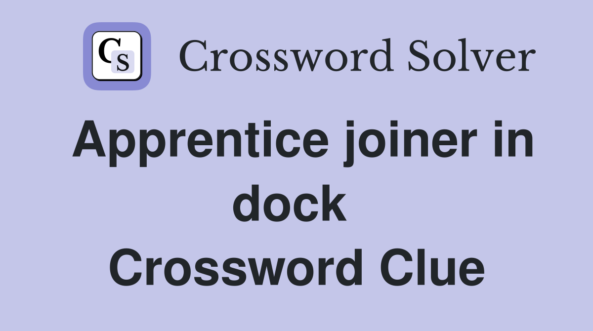 Apprentice joiner in dock  Crossword Clue