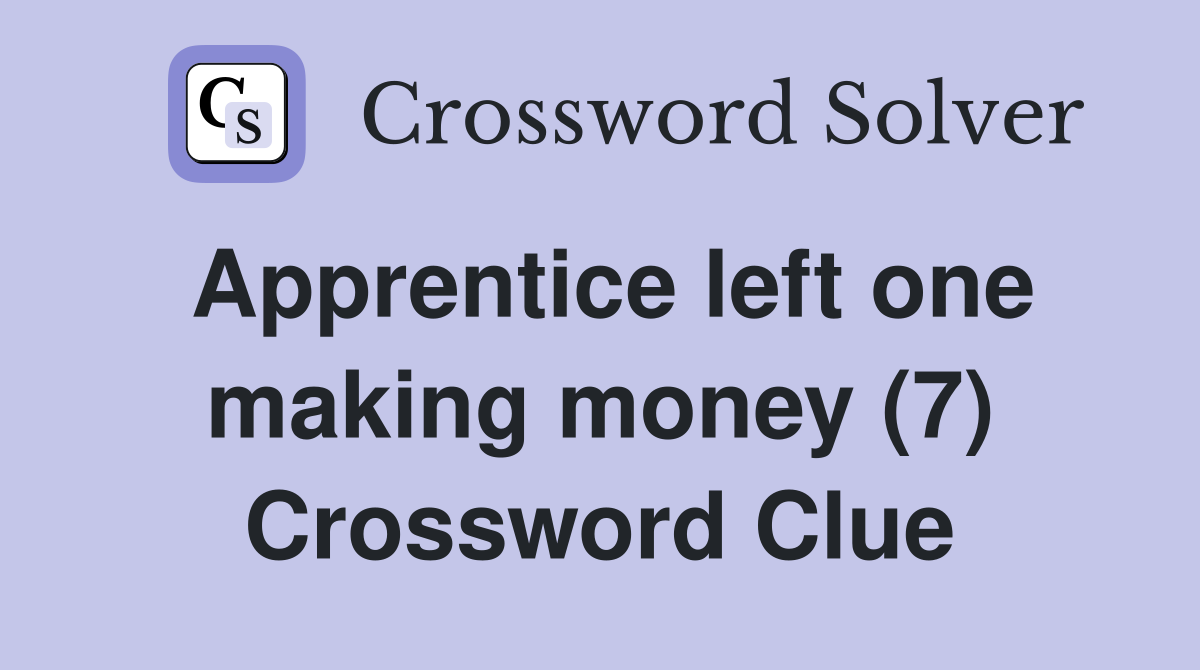 Apprentice left one making money (7) Crossword Clue