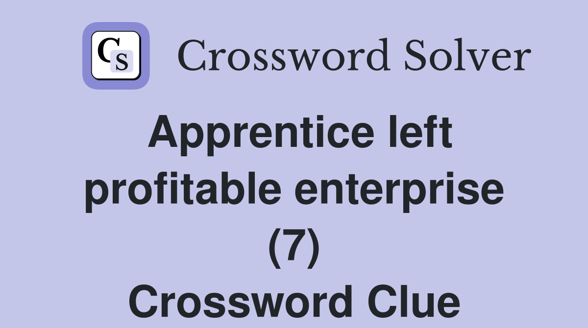 Apprentice left profitable enterprise (7) Crossword Clue