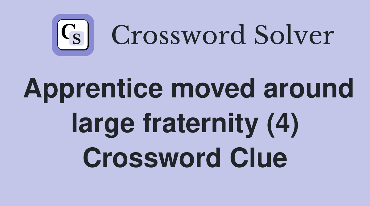 Apprentice moved around large fraternity (4) Crossword Clue
