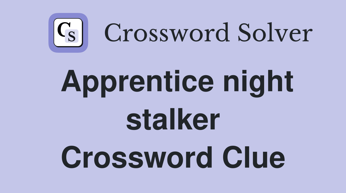 Apprentice night stalker Crossword Clue