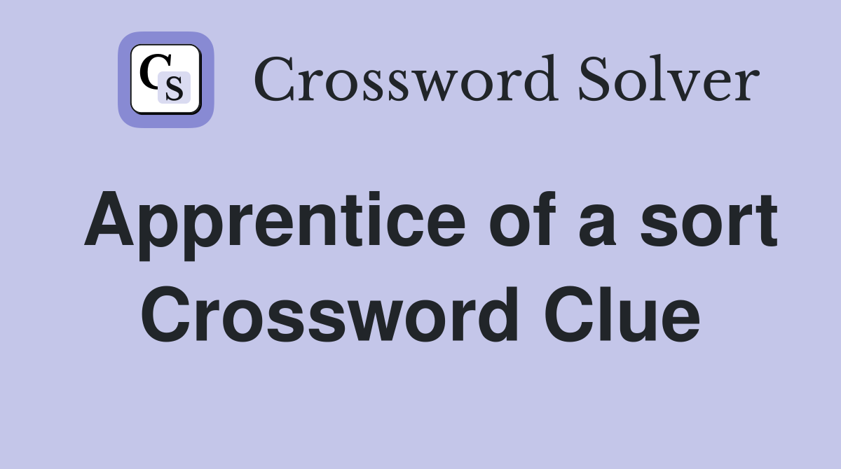 Apprentice of a sort Crossword Clue