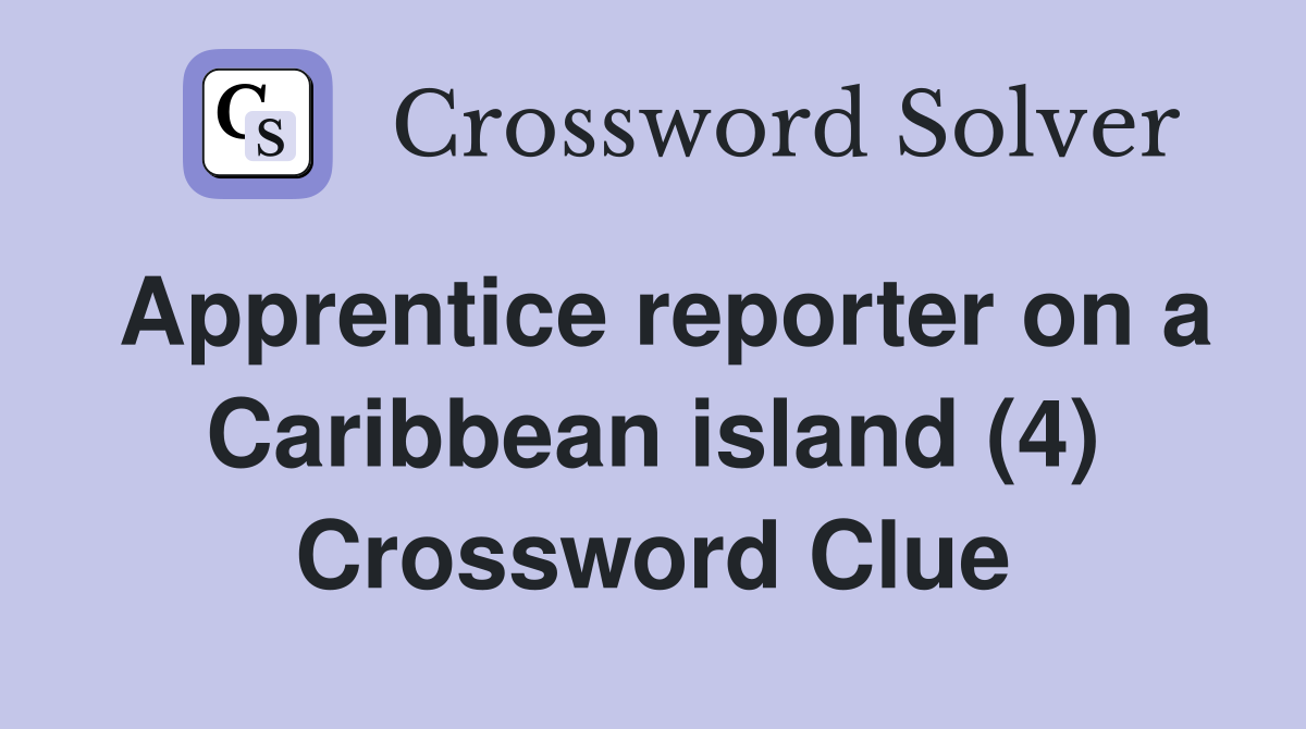 Apprentice reporter on a Caribbean island (4) Crossword Clue