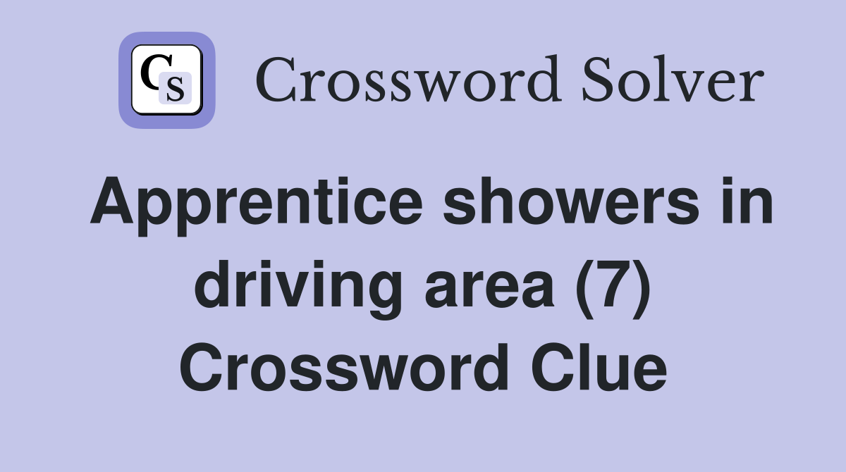 Apprentice showers in driving area (7) Crossword Clue