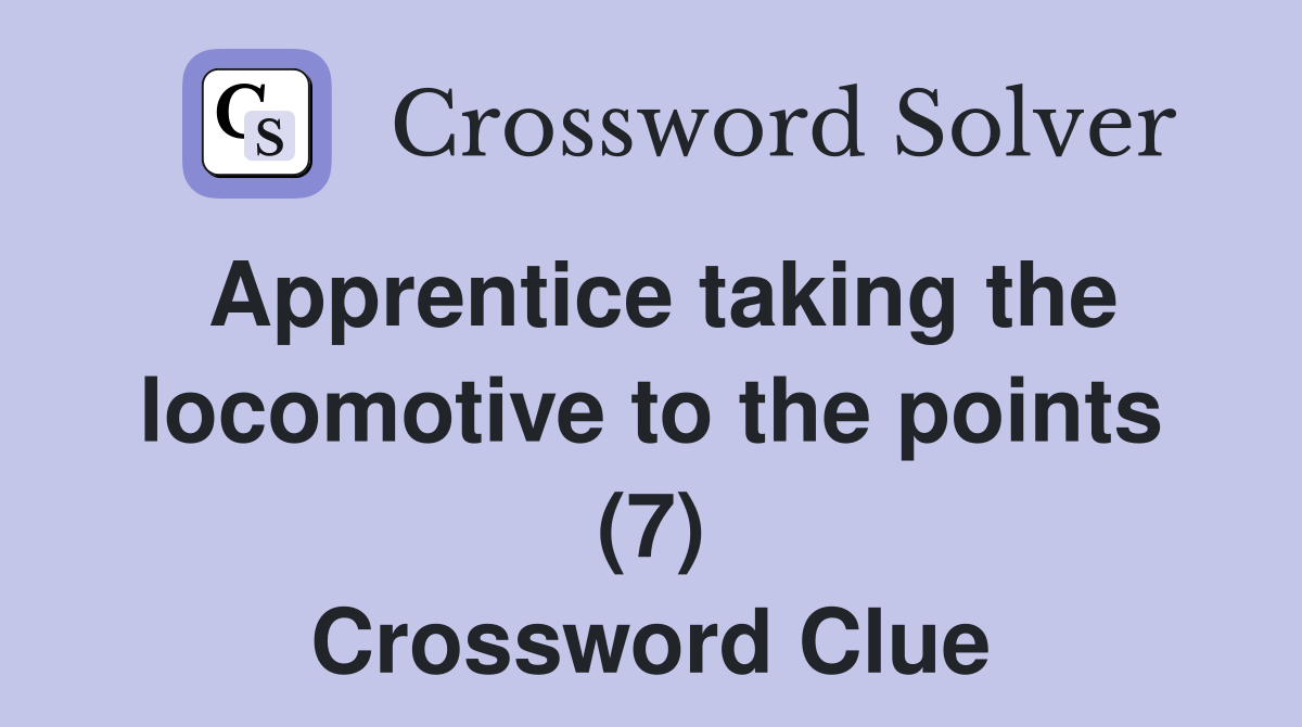 Apprentice taking the locomotive to the points (7) Crossword Clue