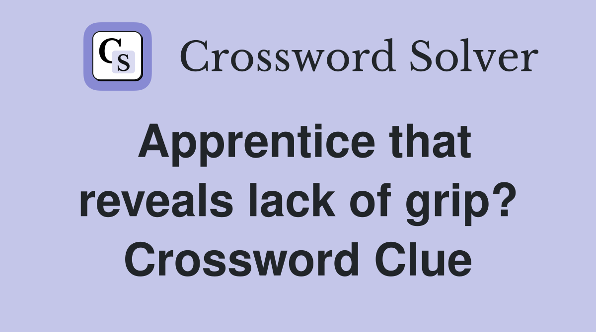 Apprentice that reveals lack of grip? Crossword Clue