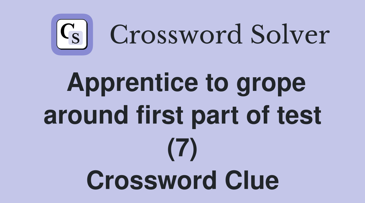 Apprentice to grope around first part of test (7) Crossword Clue