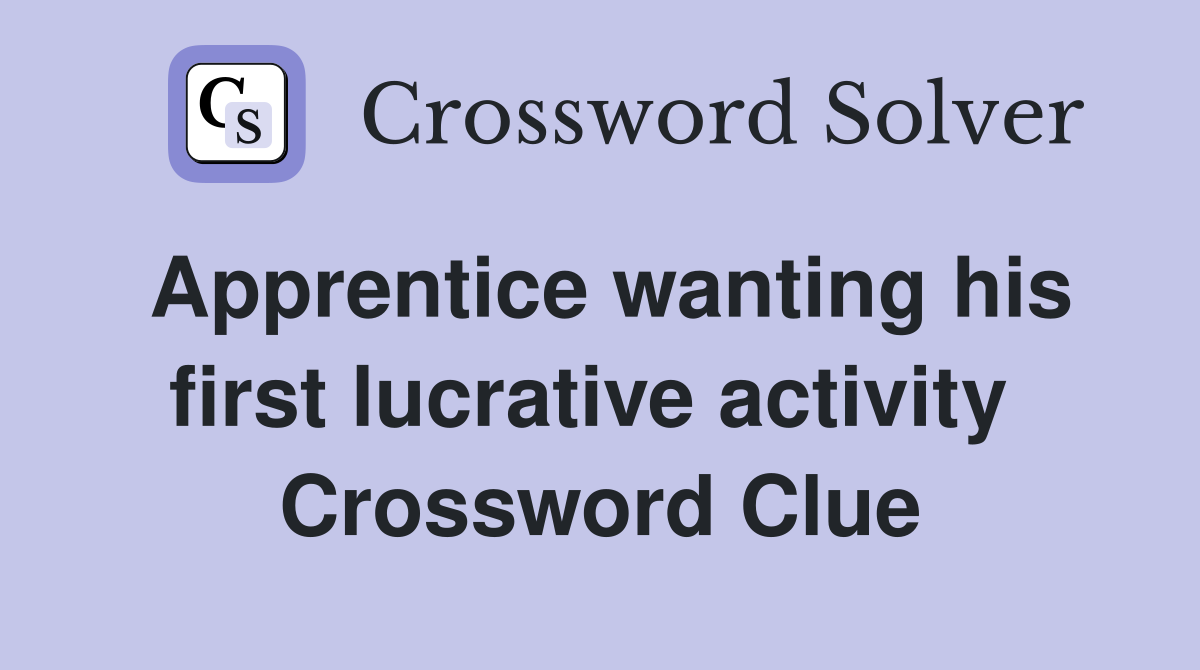 Apprentice wanting his first lucrative activity  Crossword Clue