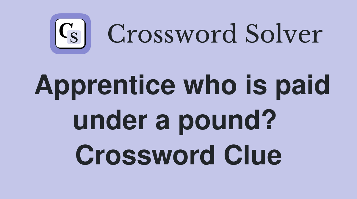 Apprentice who is paid under a pound?  Crossword Clue