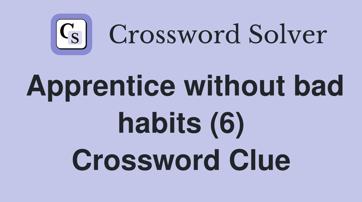 Apprentice without bad habits (6) Crossword Clue