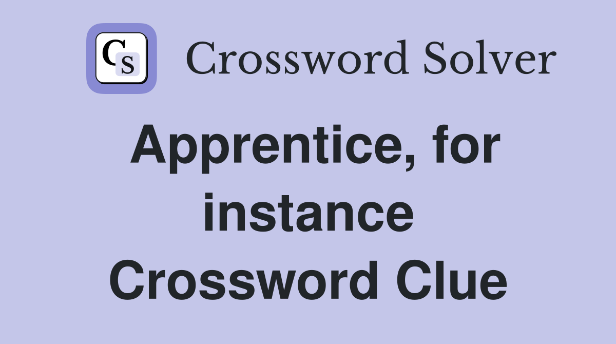 Apprentice, for instance Crossword Clue