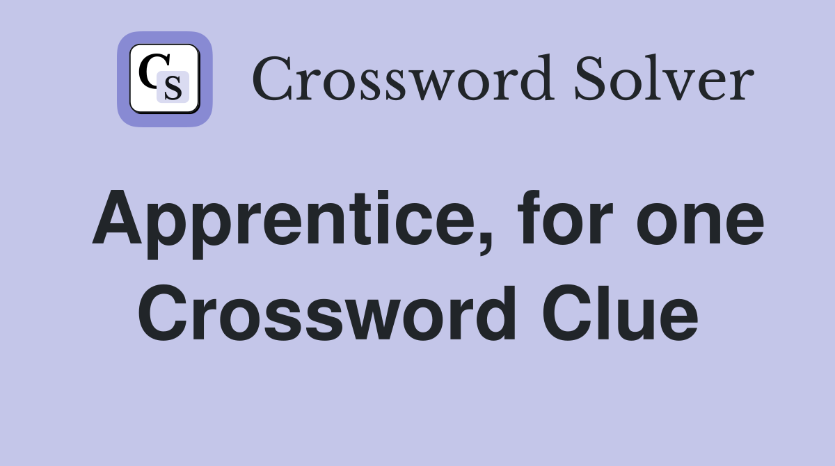 Apprentice, for one Crossword Clue