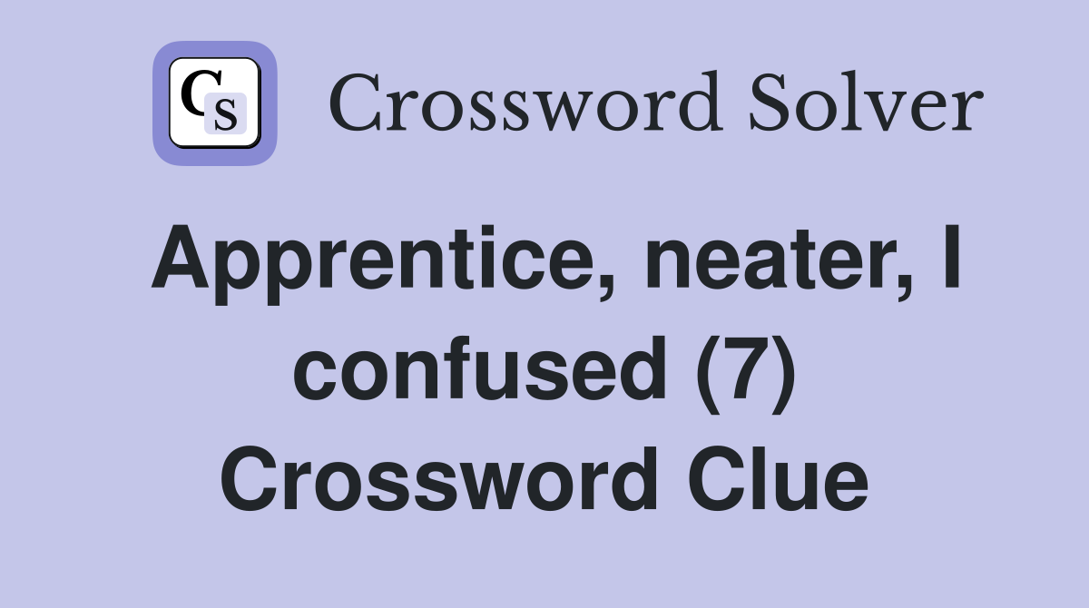 Apprentice, neater, I confused (7) Crossword Clue