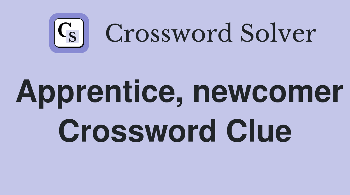 Apprentice, newcomer Crossword Clue