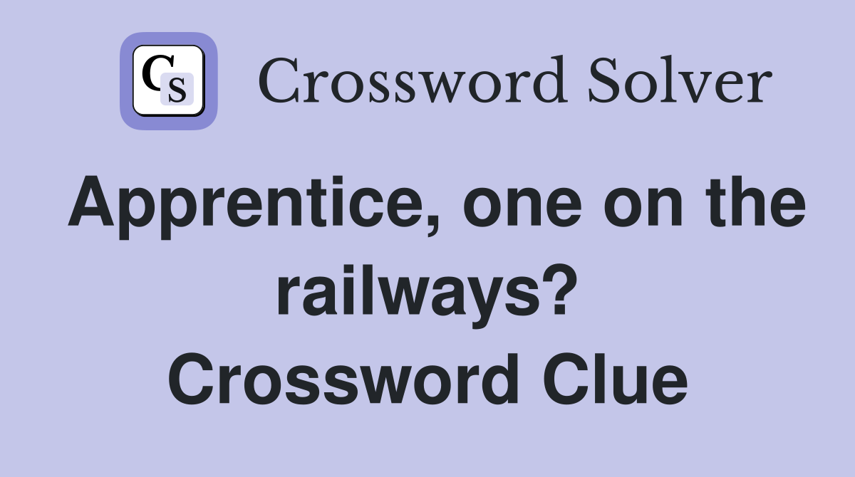 Apprentice, one on the railways? Crossword Clue
