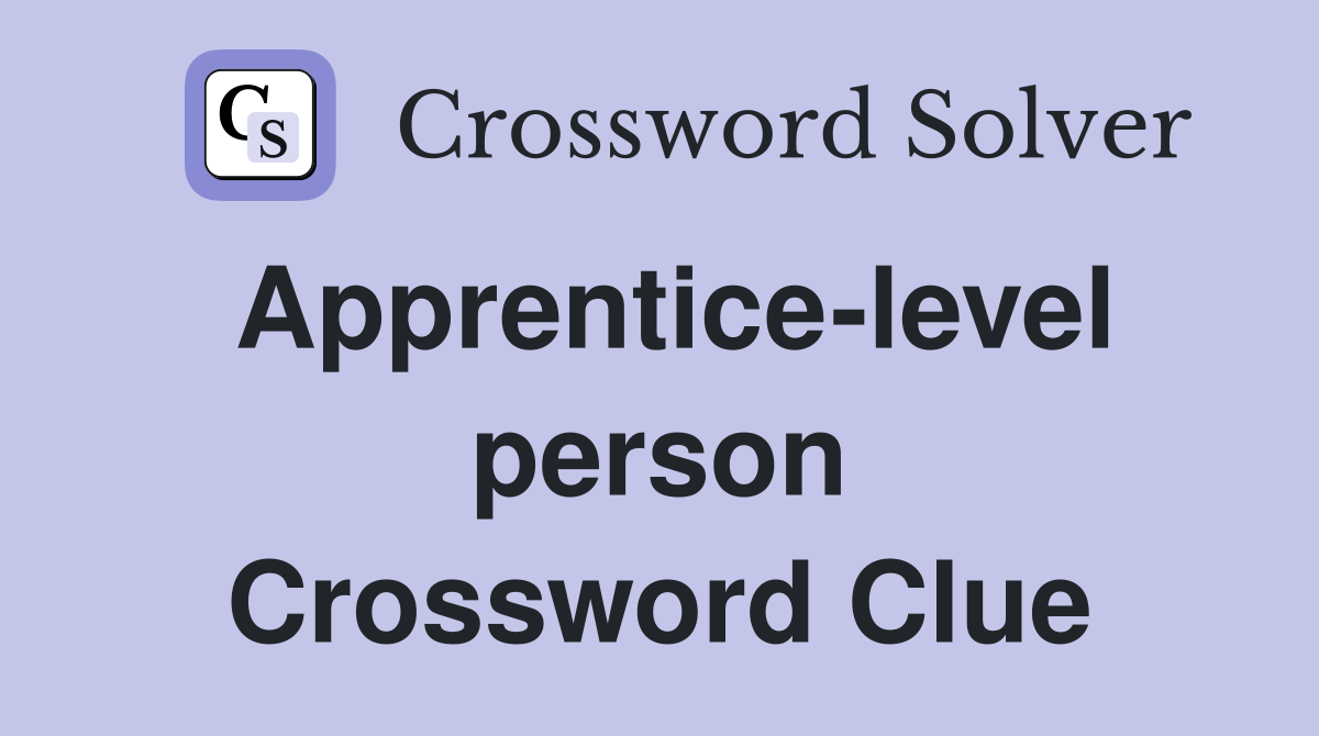 Apprentice-level person Crossword Clue