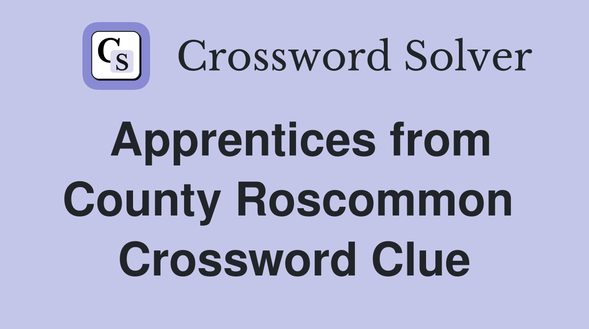 Apprentices from County Roscommon  Crossword Clue