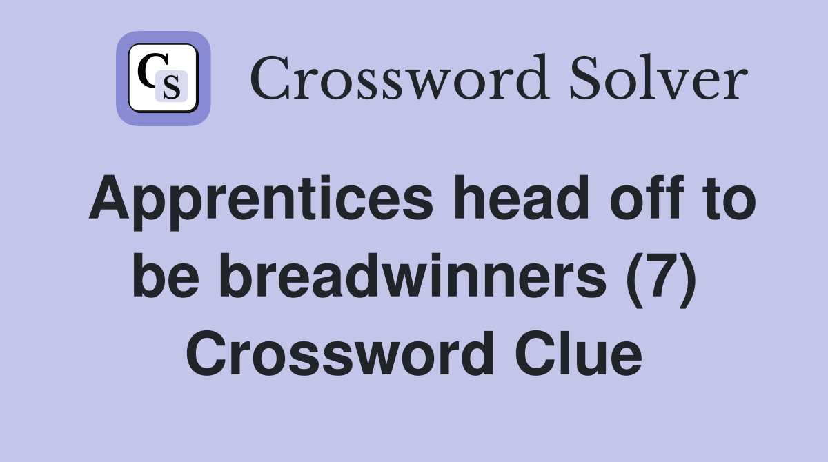 Apprentices head off to be breadwinners (7) Crossword Clue