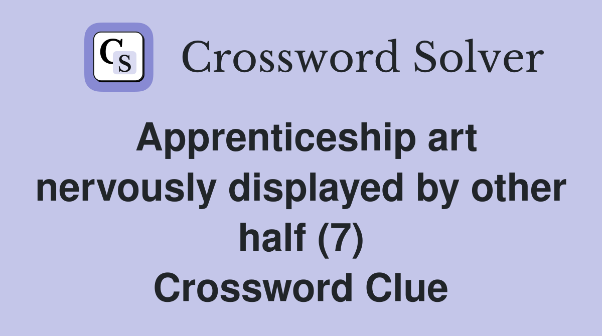 Apprenticeship art nervously displayed by other half (7) Crossword Clue