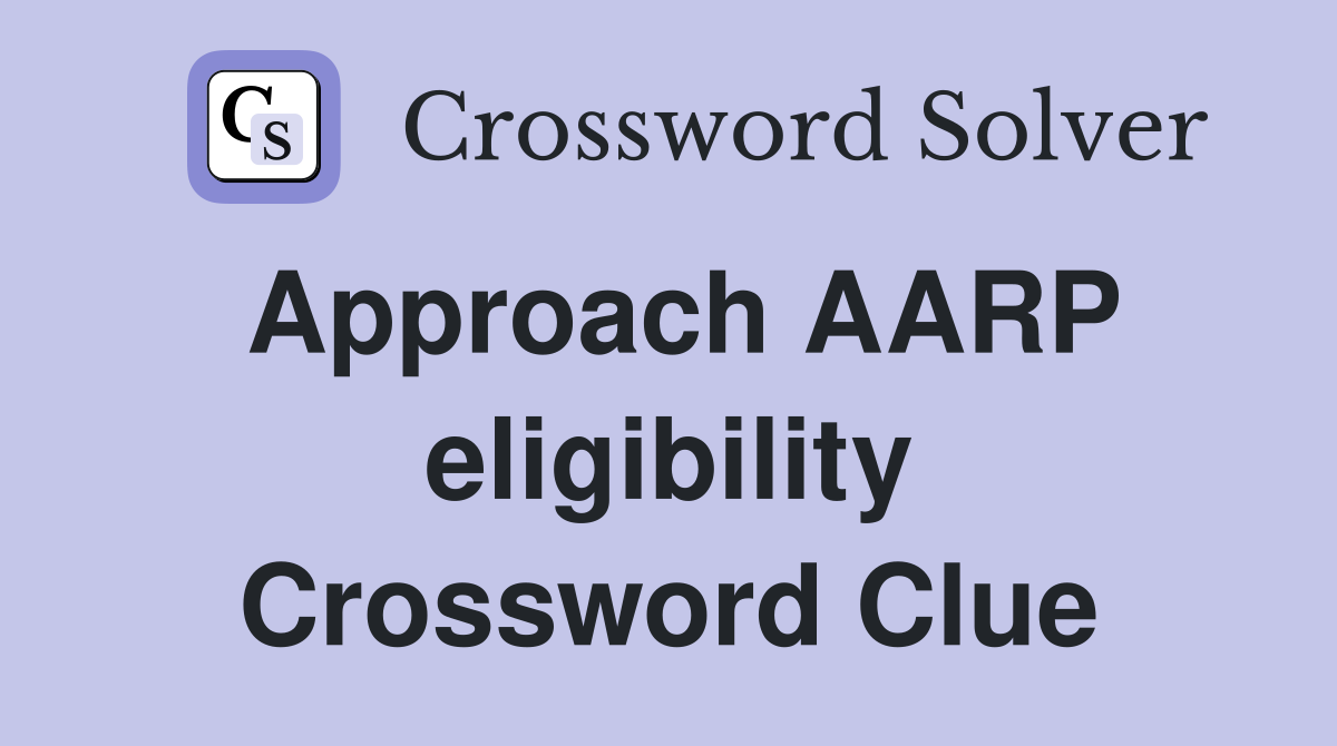 Approach AARP eligibility Crossword Clue